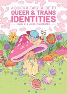 Book cover of A Quick and Easy Guide to Queer & Trans Identities. The cover is illustrated, with the title in pink font and a large pink mushroom in the centre, surrounded by grass, flowers, mushrooms and snails.