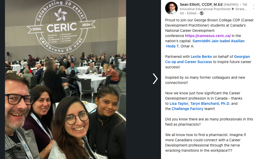 LinkedIn post: Proud to join our George Brown College CDP (Career Development Practitioner) students at Canada’s National Career Development conference https://cannexus.ceric.ca/ in the nation’s capital. Samriddhi Jain Isabel Asailian Hoda T. Omar A.Partnered with Leslie Berko on behalf of Georgian Co-op and Career Success to inspire future career success! Inspired by so many former colleagues and new connections!!